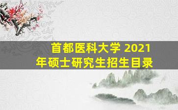 首都医科大学 2021 年硕士研究生招生目录